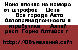 Нано-пленка на номера от штрафов  › Цена ­ 1 190 - Все города Авто » Автопринадлежности и атрибутика   . Алтай респ.,Горно-Алтайск г.